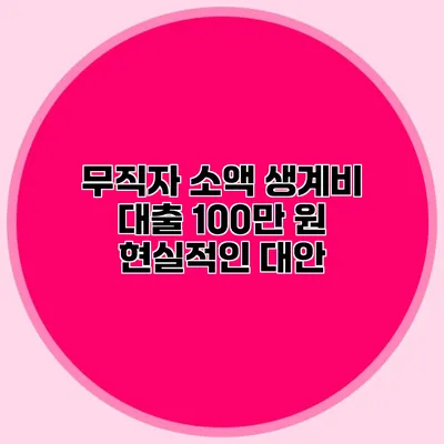 무직자 소액 생계비 대출 100만 원 현실적인 대안