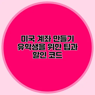 미국 계좌 만들기 유학생을 위한 팁과 할인 코드