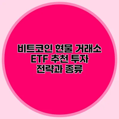 비트코인 현물 거래소 ETF 추천 투자 전략과 종류