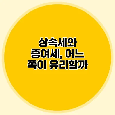 상속세와 증여세, 어느 쪽이 유리할까?