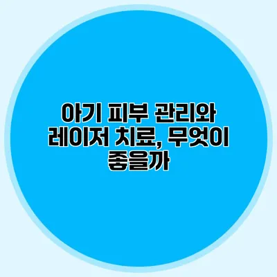 아기 피부 관리와 레이저 치료, 무엇이 좋을까?