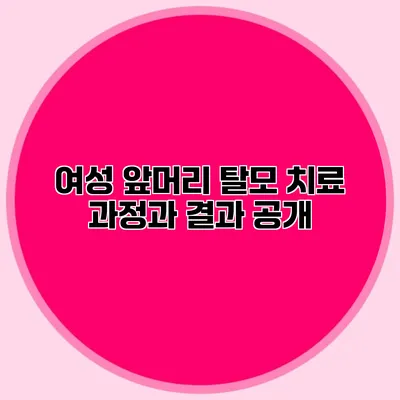 여성 앞머리 탈모 치료 과정과 결과 공개