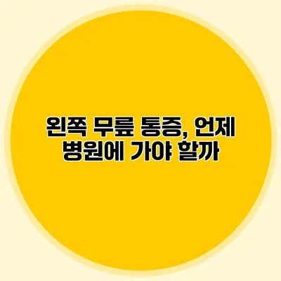 왼쪽 무릎 통증, 언제 병원에 가야 할까?