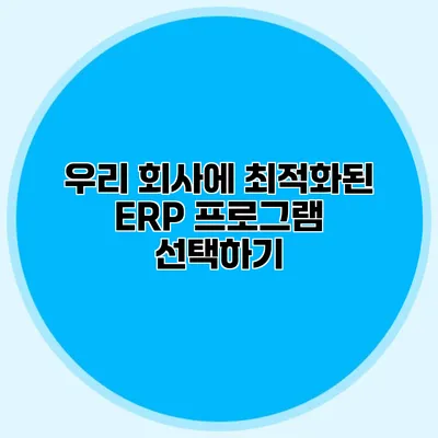 우리 회사에 최적화된 ERP 프로그램 선택하기