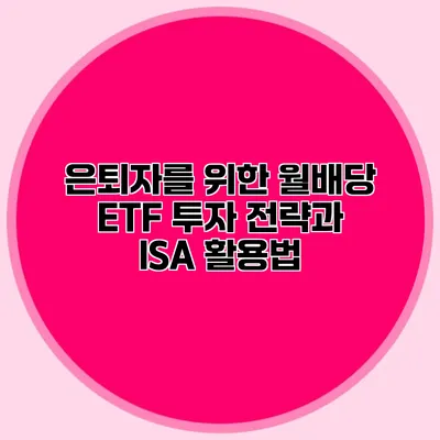 은퇴자를 위한 월배당 ETF 투자 전략과 ISA 활용법