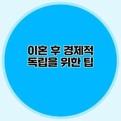 이혼 후 경제적 독립을 위한 팁