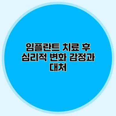 임플란트 치료 후 심리적 변화 감정과 대처