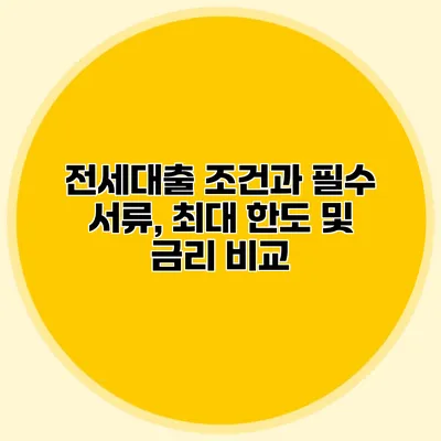 전세대출 조건과 필수 서류, 최대 한도 및 금리 비교