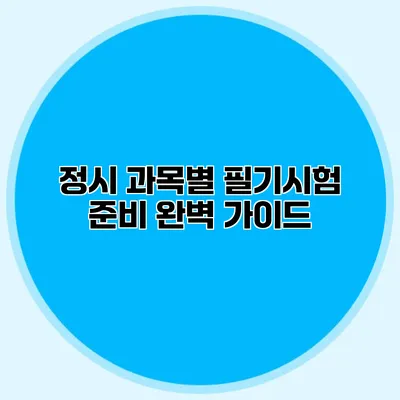 정시 과목별 필기시험 준비 완벽 가이드