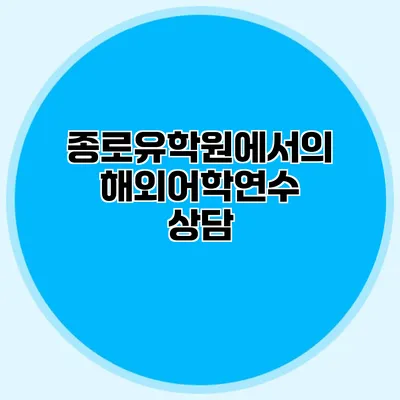 종로유학원에서의 해외어학연수 상담