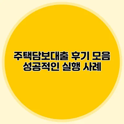 주택담보대출 후기 모음 성공적인 실행 사례