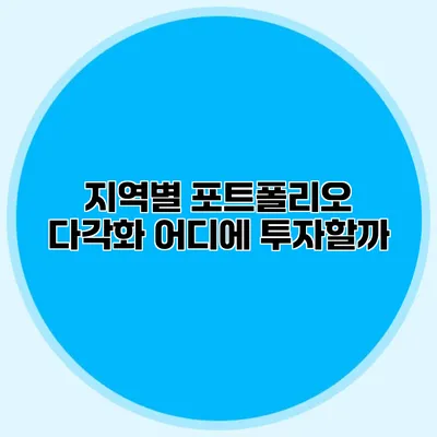 지역별 포트폴리오 다각화 어디에 투자할까?