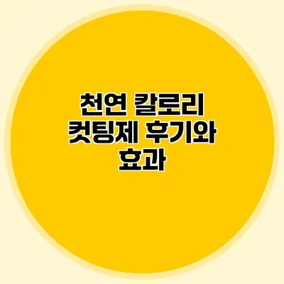 천연 칼로리 컷팅제 후기와 효과