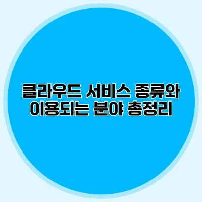 클라우드 서비스 종류와 이용되는 분야 총정리