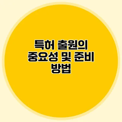 특허 출원의 중요성 및 준비 방법