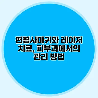 편평사마귀와 레이저 치료, 피부과에서의 관리 방법