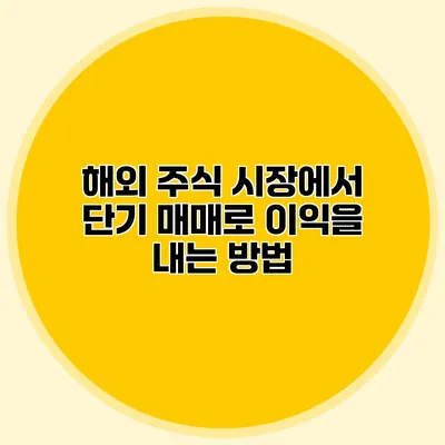 해외 주식 시장에서 단기 매매로 이익을 내는 방법